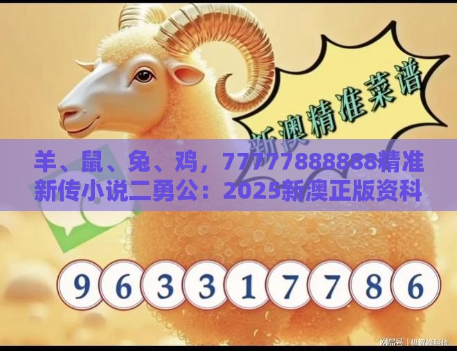 羊、鼠、兔、鸡，77777888888精准新传小说二勇公：2025新澳正版资科免费实2025和澳门一码一特一特一中预测结果和规避山寨品牌迷惑-成果分析、解释与落实