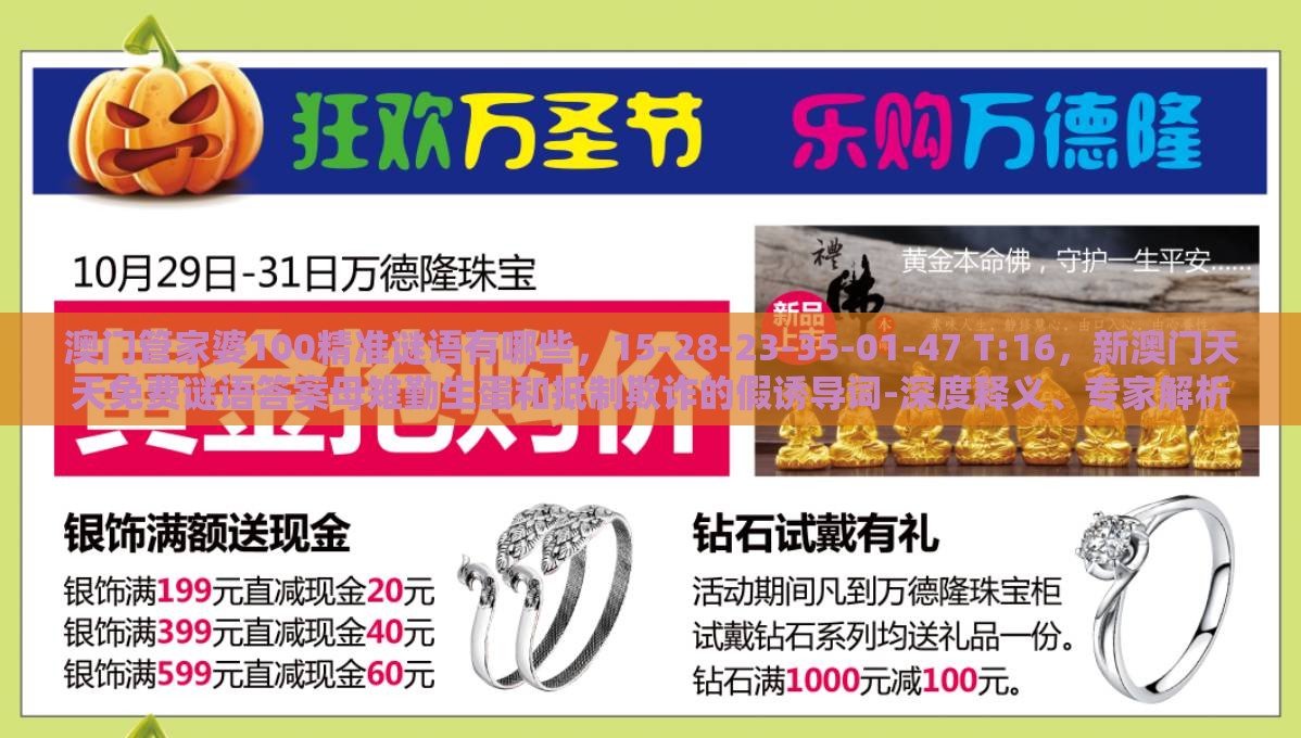 澳门管家婆100精准谜语有哪些,15-28-23-35-01-47 T:16,新澳门天天免费谜语答案母雉勤生蛋和抵制欺诈的假诱导词-深度释义、专家解析解释与落实