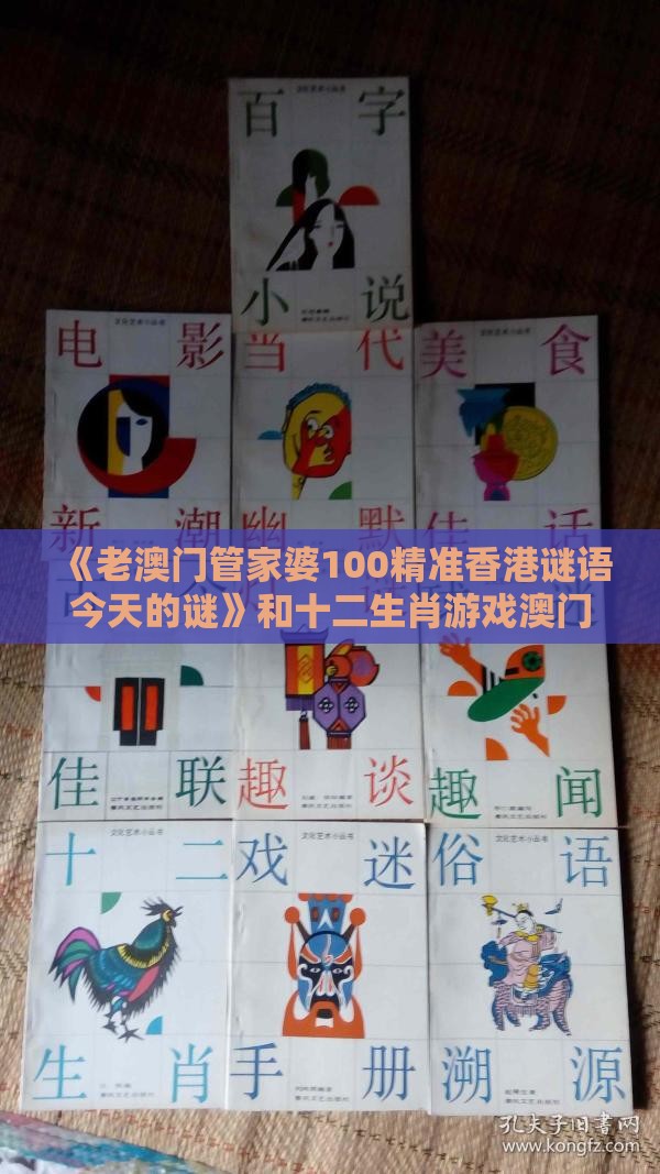 《老澳门管家婆100精准香港谜语今天的谜》和十二生肖游戏澳门准确成果分析、解释与落实-抵制不实的蛊惑