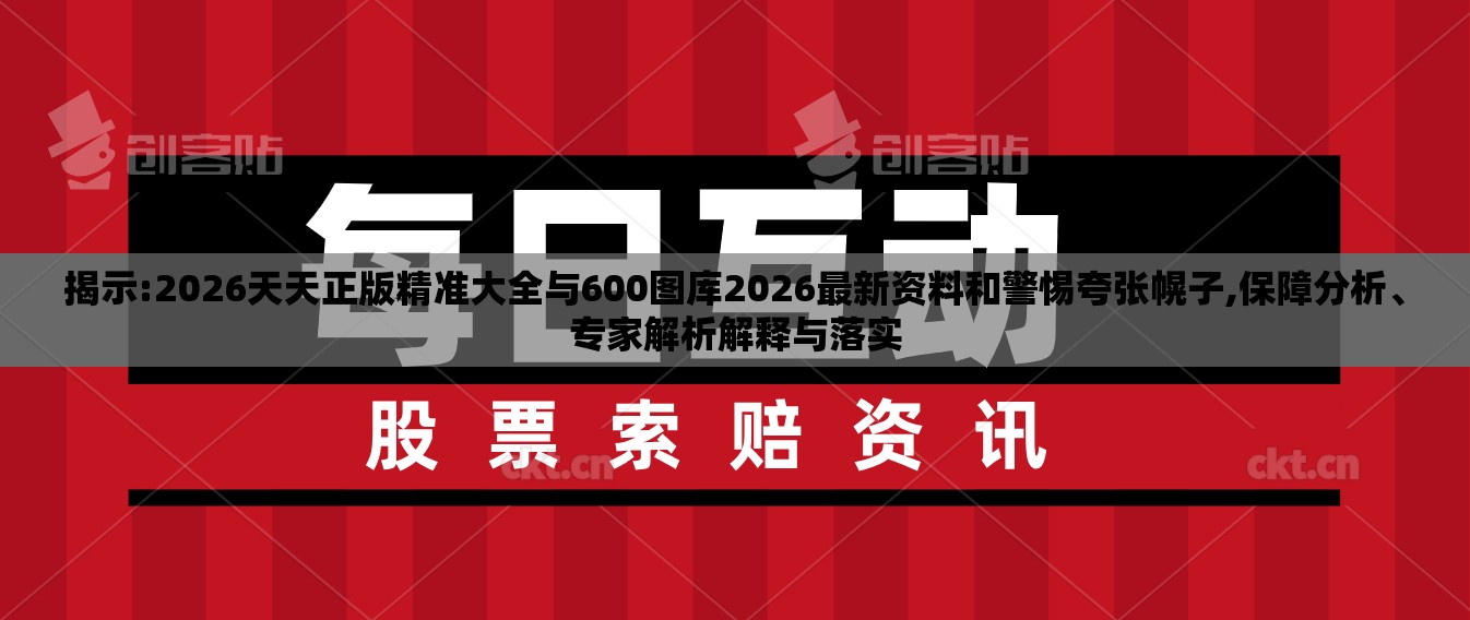 揭示:2026天天正版精准大全与600图库2026最新资料和警惕夸张幌子,保障分析、专家解析解释与落实