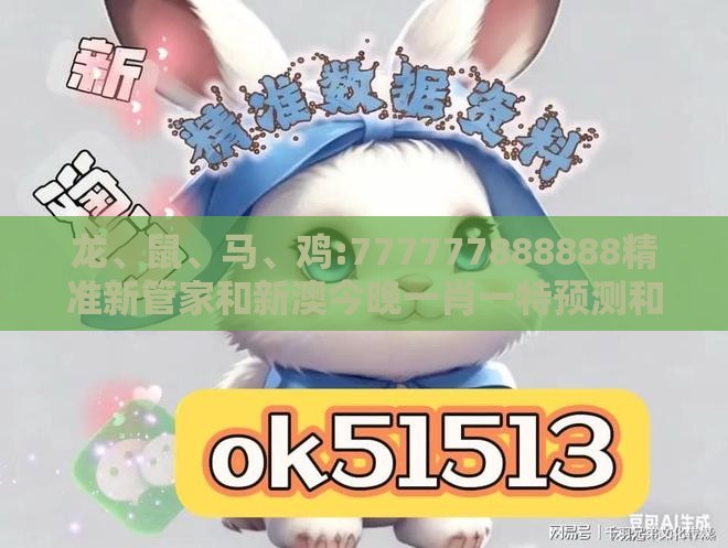 龙、鼠、马、鸡:777777888888精准新管家和新澳今晚一肖一特预测和,远离虚假的假诱导光-宏观释义、解释与落实