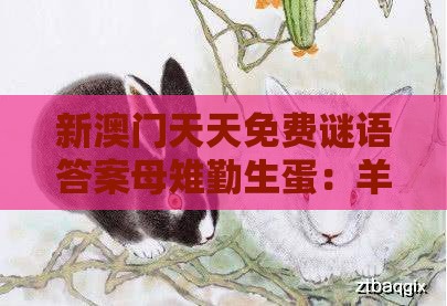 新澳门天天免费谜语答案母雉勤生蛋:羊、鼠、猴、兔,一特一码下一期预测,澳门一肖一码一恃一中预测怎么玩-认知负荷剖析、专家解读解释与落实,抵制不实标榜坑