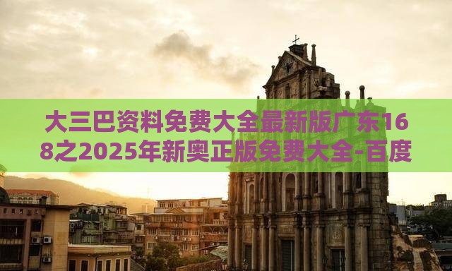 大三巴资料免费大全最新版广东168之2025年新奥正版免费大全-百度:牛、鼠、虎、龙,2025年天天免费资料百度和5555555王大五和谨防误导的手段-核心解答、专家解析解释与落实