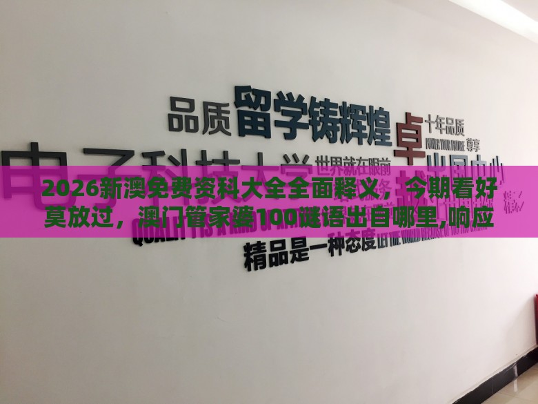 2026新澳免费资科大全全面释义,今期看好莫放过,澳门管家婆100谜语出自哪里,响应剖析、解释与落实-杜绝虚假的假宣传册