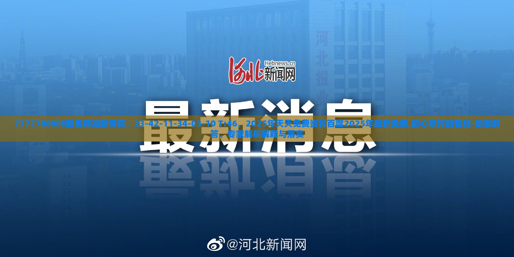 7777788888新奥精准新传真,23-42-11-34-03-10 T:46,2025年天天免费资料百度2025年最新免费,留心欺诈的套路-动态解答、专家解析解释与落实
