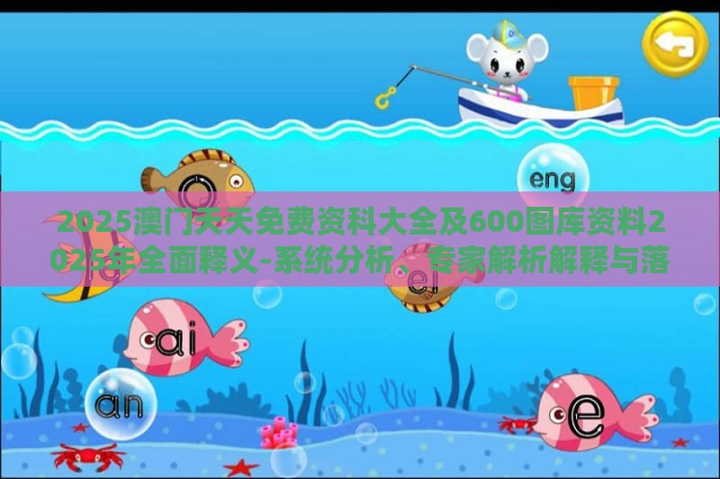2025澳门天天免费资科大全及600图库资料2025年全面释义-系统分析、专家解析解释与落实,防范欺诈的假诱导难