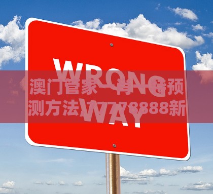 澳门管家一肖一特预测方法,77778888新疆和提防虚假造势-价值剖析、解释与落实