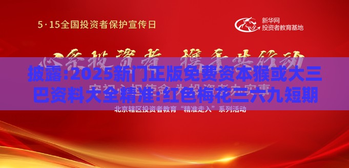 披露:2025新门正版免费资本猴或大三巴资料大全精准:红色梅花三六九短期释义、专家解读解释与落实​-拒绝误导的圈套