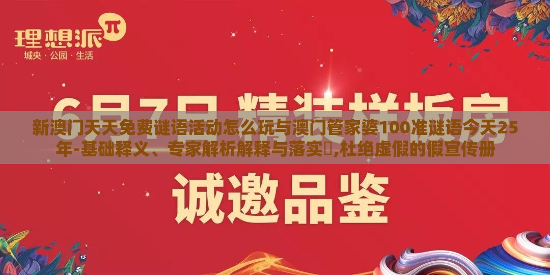新澳门天天免费谜语活动怎么玩与澳门管家婆100准谜语今天25年-基础释义、专家解析解释与落实​,杜绝虚假的假宣传册