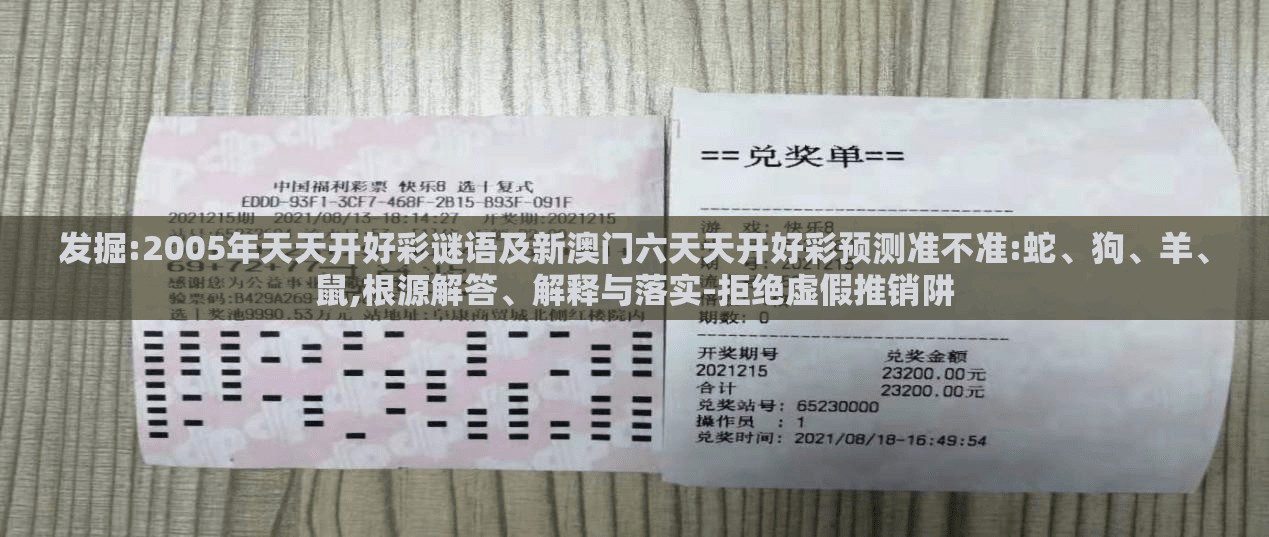 发掘:2005年天天开好彩谜语及新澳门六天天开好彩预测准不准:蛇、狗、羊、鼠,根源解答、解释与落实-拒绝虚假推销阱