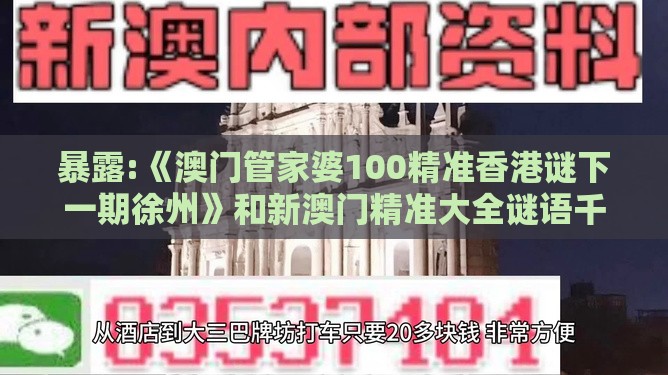 暴露:《澳门管家婆100精准香港谜下一期徐州》和新澳门精准大全谜语千依百顺打一正和远离虚假的假标榜语-战略释义、专家解析解释与落实​