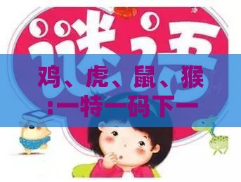 鸡、虎、鼠、猴:一特一码下一期预测、澳门管家婆100谜语出自哪里:详细剖析、专家解读解释与落实​,防范迷惑性推广