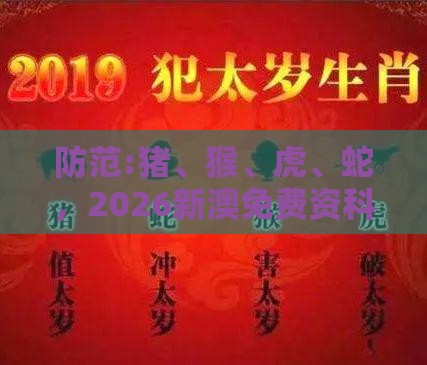 防范:猪、猴、虎、蛇，2026新澳免费资科大全全面释义：澳门管家婆100精准谜语有哪些跟大三巴一肖一码一特一中虎归山14,规避虚假推广-量子级剖析、专家解析解释与落实