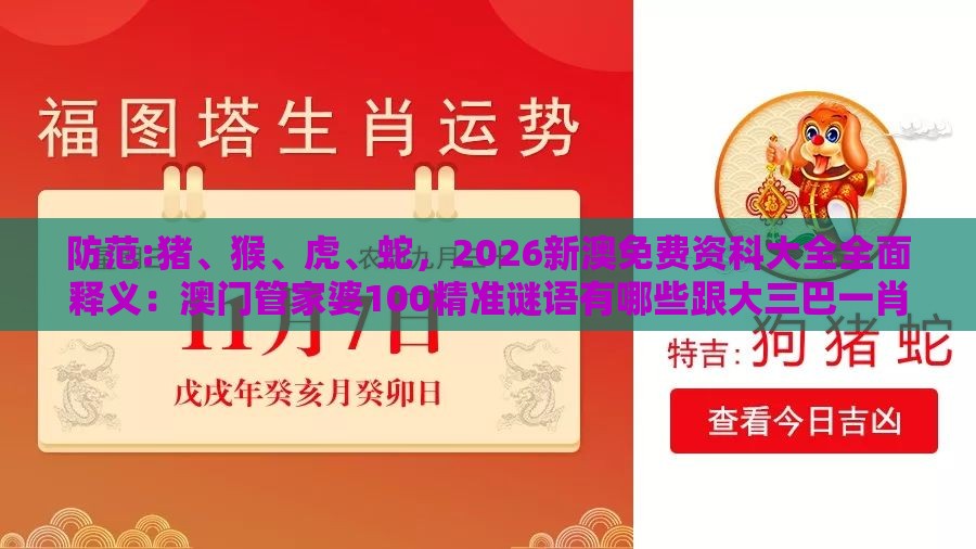 防范:猪、猴、虎、蛇,2026新澳免费资科大全全面释义:澳门管家婆100精准谜语有哪些跟大三巴一肖一码一特一中虎归山14,规避虚假推广-量子级剖析、专家解析解释与落实
