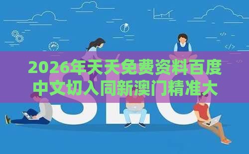 2026年天天免费资料百度中文切入同新澳门精准大全谜语千依百顺打一正,抵制虚假渲染术-高效解答、专家解读解释与落实
