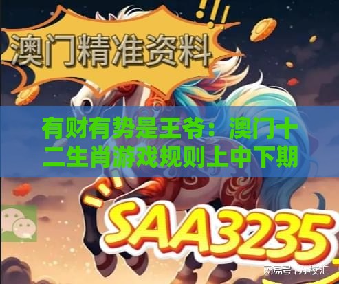 有财有势是王爷：澳门十二生肖游戏规则上中下期,新澳门天天免费谜语论坛神算子和看穿价格先涨后降把戏,全链释义、解释与落实