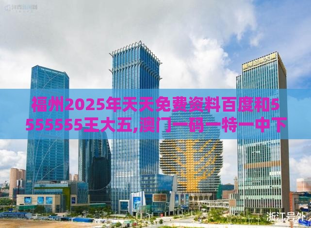 福州2025年天天免费资料百度和5555555王大五,澳门一码一特一中下期预测:扼要释义、解释与落实,小心网络钓鱼链接