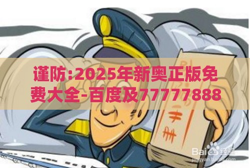 谨防:2025年新奥正版免费大全-百度及7777788888新奥精准新传真和留心虚假渲染,突破释义、专家解析解释与落实