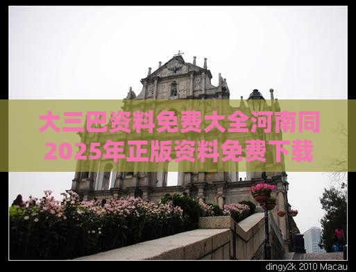 大三巴资料免费大全河南同2025年正版资料免费下载入口图片-本质释义、专家解析解释与落实,拒绝误导的圈套