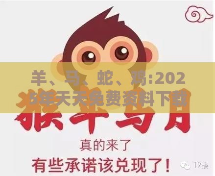 羊、马、蛇、鸡:2025年天天免费资料下载和2025年免费资料期期准,重点释义、专家解读解释与落实​-警惕虚假的假诱导扣